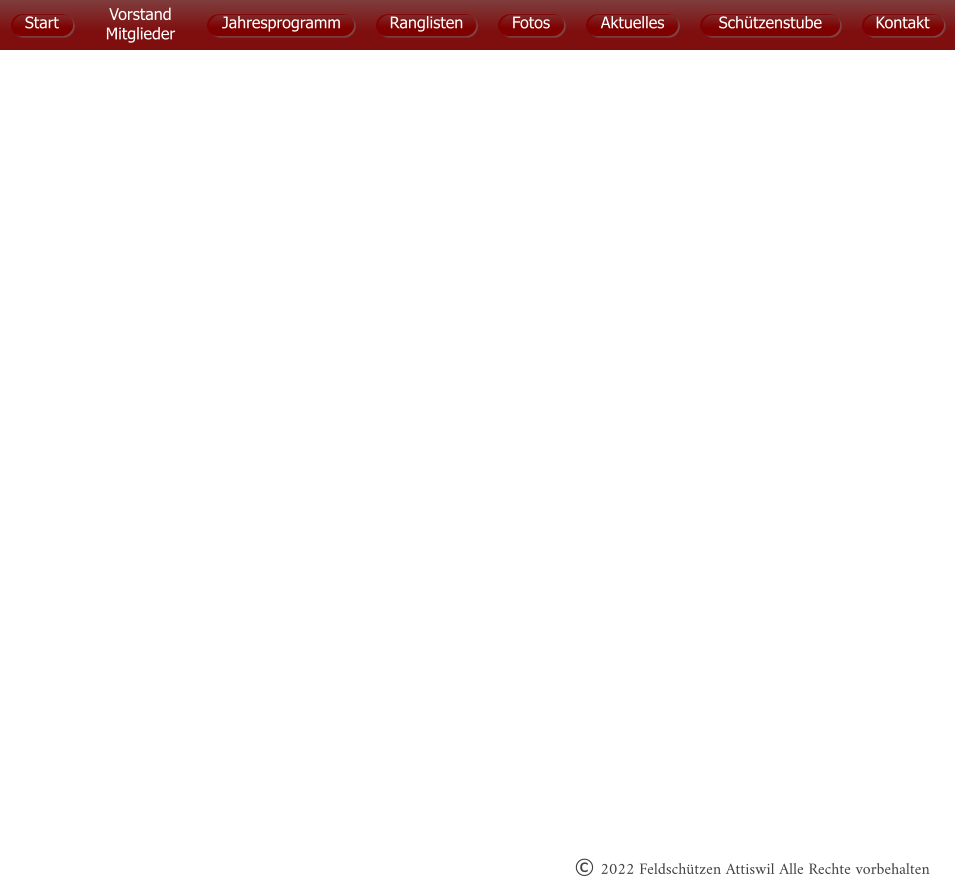 Start Vorstand Mitglieder Jahresprogramm Ranglisten Fotos Aktuelles Schützenstube Kontakt © 2022 Feldschützen Attiswil Alle Rechte vorbehalten Start Jahresprogramm Ranglisten Fotos Aktuelles Schützenstube Kontakt
